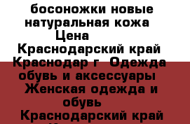 босоножки новые натуральная кожа › Цена ­ 800 - Краснодарский край, Краснодар г. Одежда, обувь и аксессуары » Женская одежда и обувь   . Краснодарский край,Краснодар г.